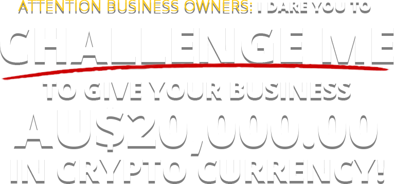 Attention Business Owners: I dare you to  challenge me to give your business AU$20,000.00 in crypto currency!
